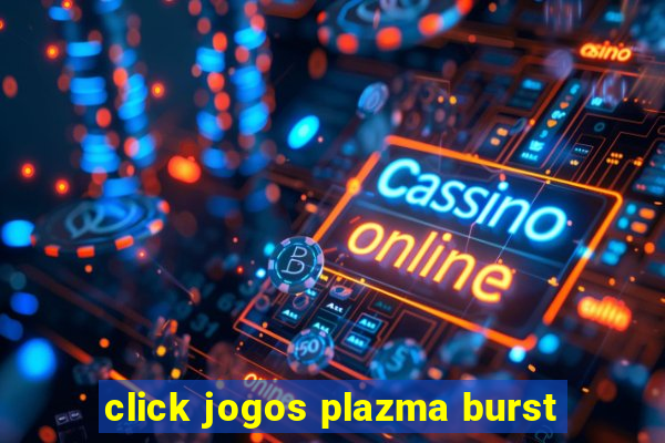 click jogos plazma burst